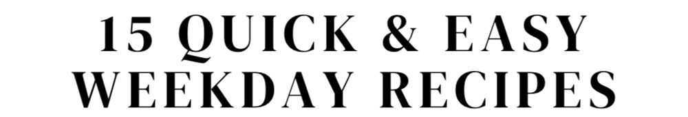 15 Quick and Easy Weekday Recipes